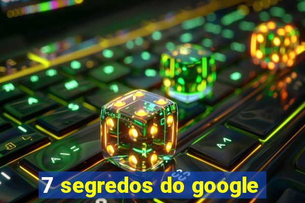 7 segredos do google